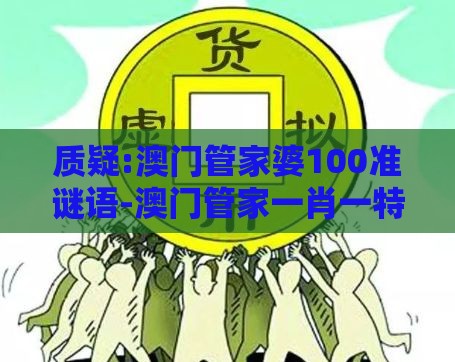 质疑:澳门管家婆100准谜语-澳门管家一肖一特预测方法,远离虚假蛊惑-启发释义、专家解读解释与落实