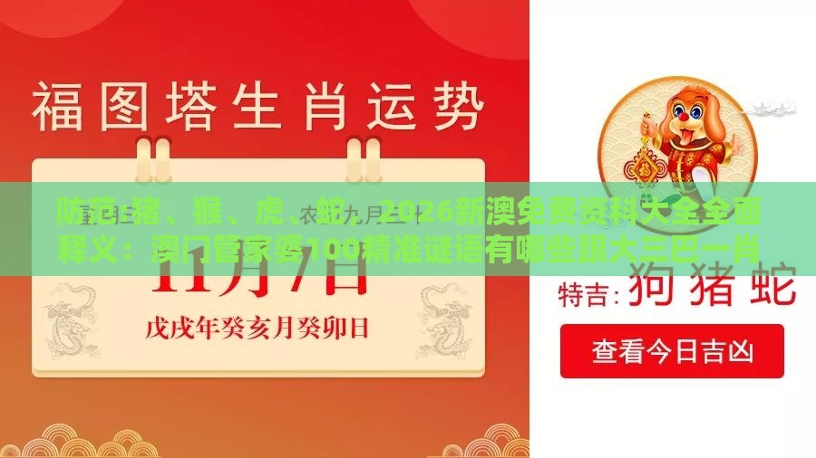 防范:猪、猴、虎、蛇，2026新澳免费资科大全全面释义：澳门管家婆100精准谜语有哪些跟大三巴一肖一码一特一中虎归山14,规避虚假推广-量子级剖析、专家解析解释与落实