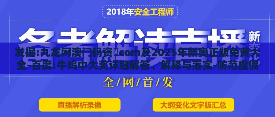 发掘:九龙网澳门码资枓com及2025年新奥正版免费大全-百度:牛鸡中大奖详细解答、解释与落实-防范虚假的诱饵