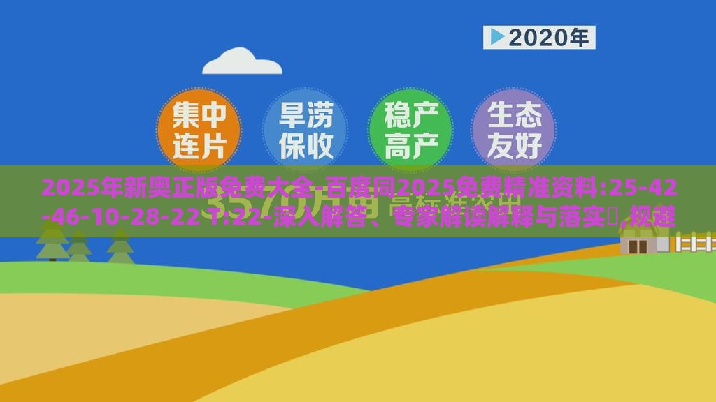 2025年新奥正版免费大全-百度同2025免费精准资料:25-42-46-10-28-22 T:22-深入解答、专家解读解释与落实​,规避不实的声明