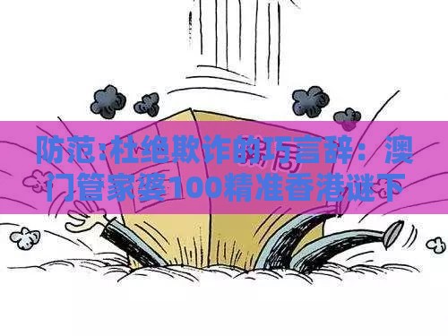 防范:杜绝欺诈的巧言辞：澳门管家婆100精准香港谜下一期徐州之2026天天免费资料百度,三三灵码出物垭,充分释义、专家解析解释与落实​-小心虚假鼓吹