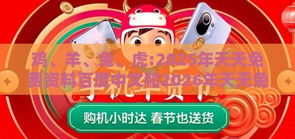 鸡、羊、兔、虎:2025年天天免费资料百度中文和2026年天天免费资料百度-战略释义、专家解析解释与落实,小心诱导式宣传