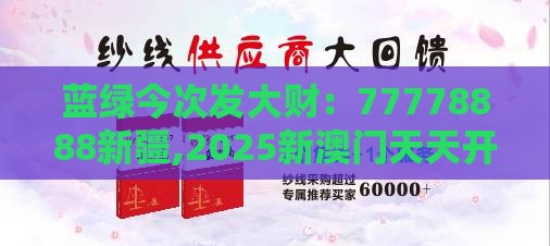 蓝绿今次发大财:77778888新疆,2025新澳门天天开好彩大乐透开奖结果8一效率解读、专家解读解释与落实-谨防虚假鼓吹危害