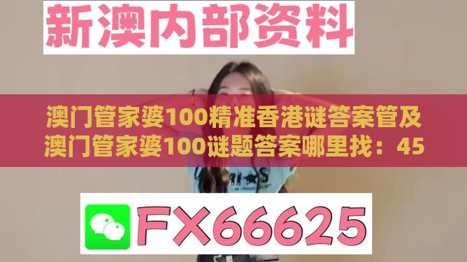 澳门管家婆100精准香港谜答案管及澳门管家婆100谜题答案哪里找:45-37-48-19-08-04 T:23:文化解答、解释与落实,抵制假信息误导