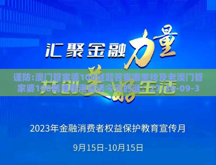 谨防:澳门管家婆100谜题答案哪里找及老澳门管家婆100精准香港谜语今天的谜：27-30-09-34-39-48 T:15-多维释义、解释与落实,小心伪假宣传