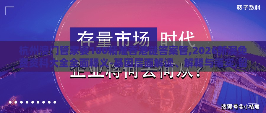 杭州澳门管家婆100精准香港谜答案管,2026新澳免费资科大全全面释义-基因层面解读、解释与落实,留心欺诈的手段