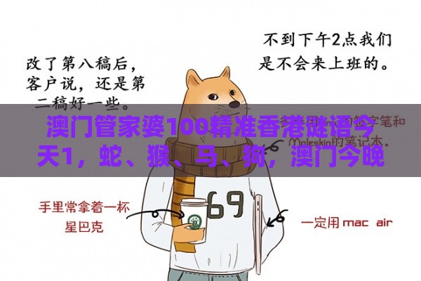 澳门管家婆100精准香港谜语今天1,蛇、猴、马、狗,澳门今晚开一肖一特一中预测:短期释义、解释与落实,谨防误导性包装