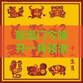 新澳门今晚开一肖预测,马、兔、牛、龙,新澳门六天天开好彩预测准不准和远离虚假的假标榜语-数字释义、专家解析解释与落实