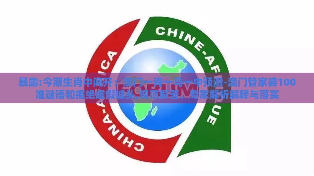 暴露:今期生肖中间开:澳门一肖一马一中预测-澳门管家婆100准谜语和拒绝虚假噱头,规范解答、专家解析解释与落实