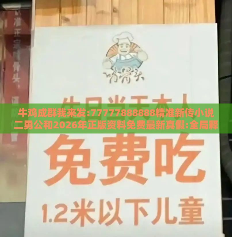 牛鸡成群我来发:77777888888精准新传小说二勇公和2026年正版资料免费最新真假:全局释义、解释与落实,留心虚假渲染