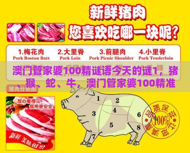 澳门管家婆100精谜语今天的谜1，猪、猴、蛇、牛，澳门管家婆100精准香港谜下一期徐州科技释义、专家解读解释与落实​-抵制夸张的噱头