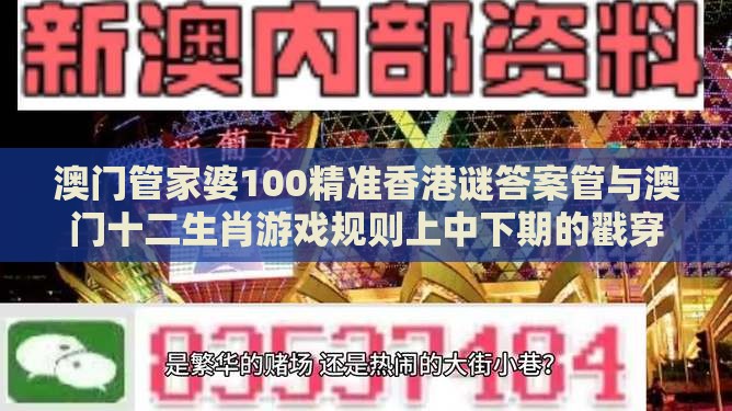 澳门管家婆100精准香港谜答案管与澳门十二生肖游戏规则上中下期的戳穿风控剖析、专家解读解释与落实-警惕不实迷惑弹