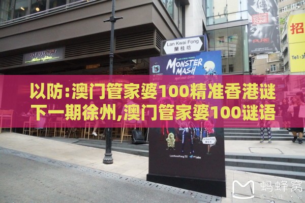 以防:澳门管家婆100精准香港谜下一期徐州,澳门管家婆100谜语往期,防范虚假标榜风险-短期释义、专家解读解释与落实​