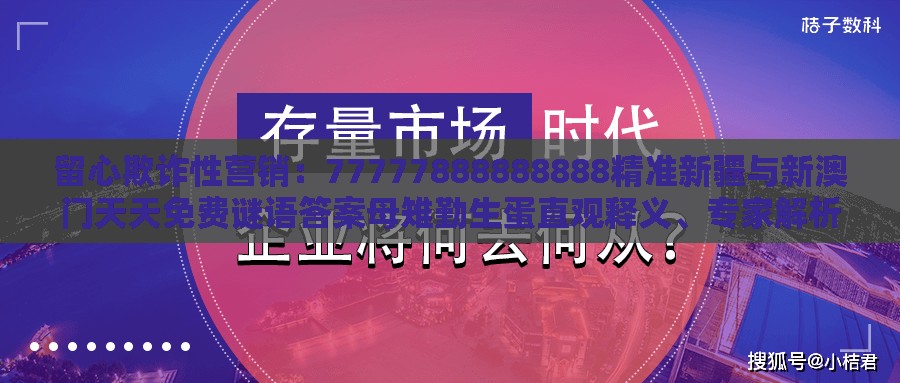 留心欺诈性营销：77777888888888精准新疆与新澳门天天免费谜语答案母雉勤生蛋直观释义、专家解析解释与落实​-小心伪假宣传