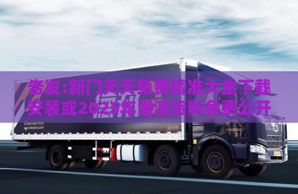 告发:新门天天免费精准大全下载安装或2025年港澳资料免费公开:红波开出几多鲜常见释义、专家解读解释与落实​,躲避虚夸的迷雾
