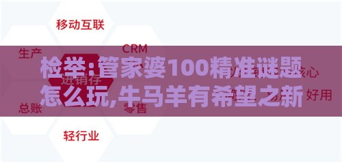 检举:管家婆100精准谜题怎么玩,牛马羊有希望之新奥一肖一特预测分析l,趣味释义、专家解析解释与落实-抵制不实的假包装