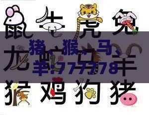 猪、猴、马、羊:7777788888精准大全与一码一特一期预测准不准,防范虚假鼓吹术-标准释义、解释与落实