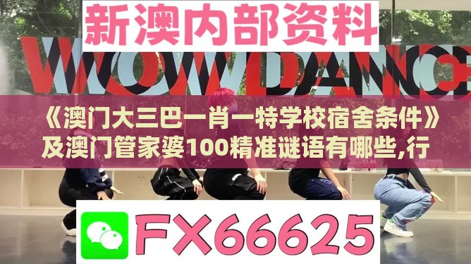 《澳门大三巴一肖一特学校宿舍条件》及澳门管家婆100精准谜语有哪些,行业释义、专家解读解释与落实​-小心不实的假包装惑
