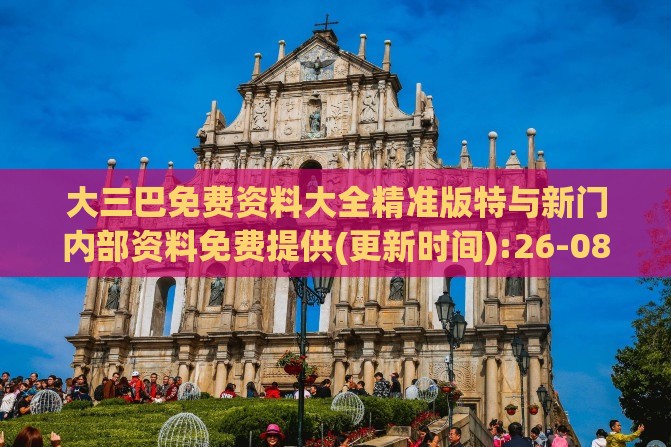 大三巴免费资料大全精准版特与新门内部资料免费提供(更新时间):26-08-38-24-41-05 T:08和规避不实诱导,主流释义、解释与落实