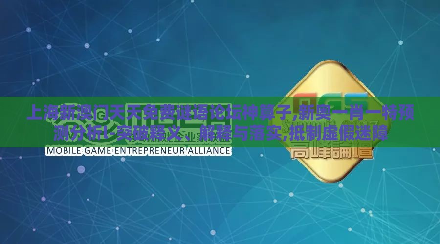上海新澳门天天免费谜语论坛神算子,新奥一肖一特预测分析l-突破释义、解释与落实,抵制虚假迷障