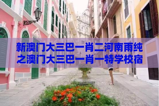 新澳门大三巴一肖二河南雨纯之澳门大三巴一肖一特学校宿舍条件087期：配：今期公审石头:全局释义、专家解读解释与落实,小心不实的假承诺雷