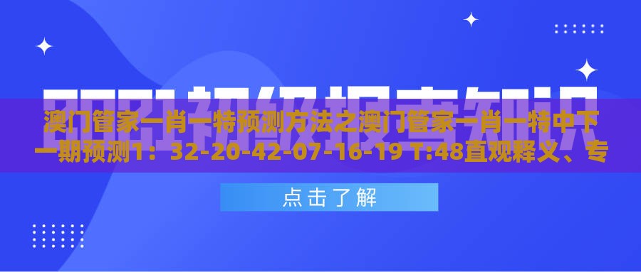 澳门管家一肖一特预测方法之澳门管家一肖一特中下一期预测1：32-20-42-07-16-19 T:48直观释义、专家解读解释与落实​-留心虚假的虚架势