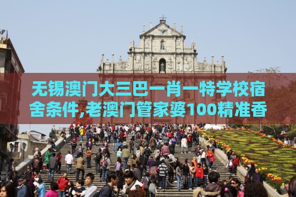 无锡澳门大三巴一肖一特学校宿舍条件,老澳门管家婆100精准香港谜语今天的谜生物经济剖析、解释与落实-杜绝隐藏条款侵害