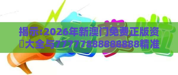 揭示:2026年新澳门免费正版资枓大全与77777888888888精准2025:不是鸡来不是鼠和谨防误导的伎俩,明晰解答、专家解读解释与落实​