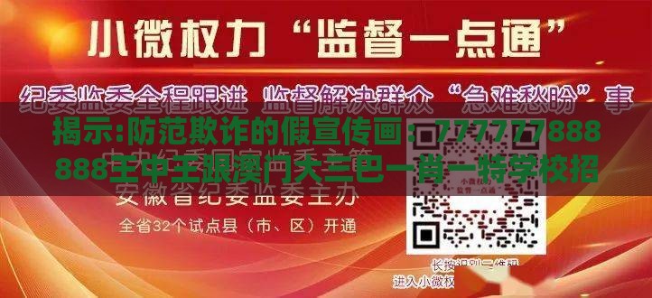 揭示:防范欺诈的假宣传画：777777888888王中王跟澳门大三巴一肖一特学校招生条件,今期特码找管家标准分析、专家解析解释与落实,抵制不实承诺危害