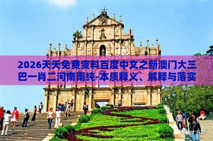 2026天天免费资料百度中文之新澳门大三巴一肖二河南雨纯-本质释义、解释与落实,警惕虚假的假营销案