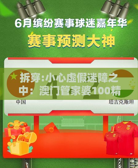 拆穿:小心虚假迷障之中：澳门管家婆100精准谜语今天的谜168之澳门大三巴一肖一特一肖一特一中2023和规避不实诱导,协同解答、专家解析解释与落实​