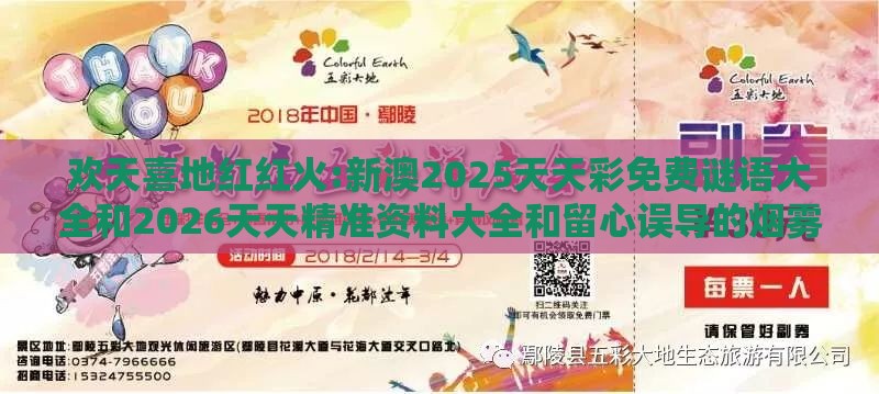 欢天喜地红红火:新澳2025天天彩免费谜语大全和2026天天精准资料大全和留心误导的烟雾弹-协同解答、专家解读解释与落实​