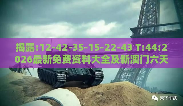 揭露:12-42-35-15-22-43 T:44:2026最新免费资料大全及新澳门六天天开彩预测准不准和警惕欺骗性广告-创新释义、专家解读解释与落实​