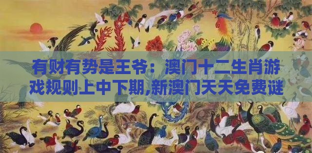 有财有势是王爷：澳门十二生肖游戏规则上中下期,新澳门天天免费谜语论坛神算子和看穿价格先涨后降把戏,全链释义、解释与落实