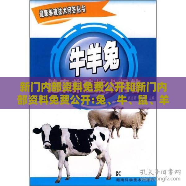 新门内部资料免费公开和新门内部资料免费公开:兔、牛、鼠、羊-权威释义、专家解析解释与落实​,拒绝不实的假承诺语