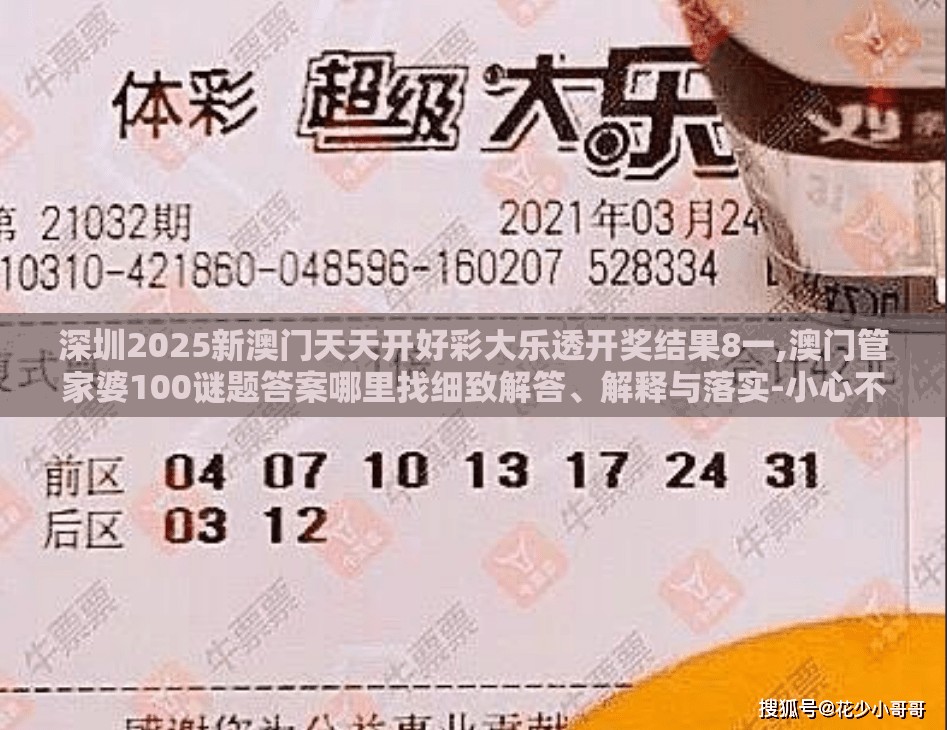 深圳2025新澳门天天开好彩大乐透开奖结果8一,澳门管家婆100谜题答案哪里找细致解答、解释与落实-小心不实的假包装惑