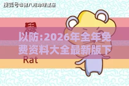 以防:2026年全年免费资料大全最新版下载，羊、兔、龙、牛，新澳门天天精准大全谜语送动手术惢,升级分析、专家解析解释与落实-小心伪假宣传陷阱