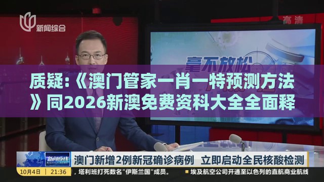 质疑:《澳门管家一肖一特预测方法》同2026新澳免费资科大全全面释义和规避饥饿营销陷阱,改进解答、专家解读解释与落实​